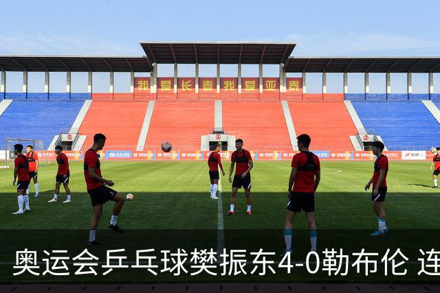 奥运会乒乓球樊振东4-0勒布伦 连续2届进男单决赛