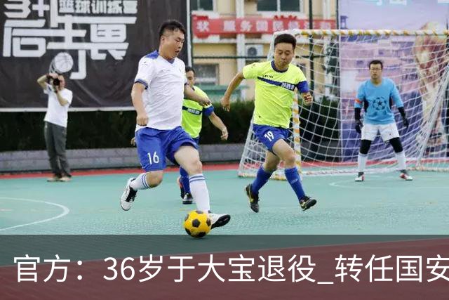 官方：36岁于大宝退役 转任国安青训教练