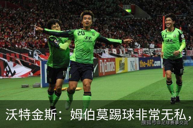 沃特金斯：姆伯莫踢球非常无私，总是给他人创造机会