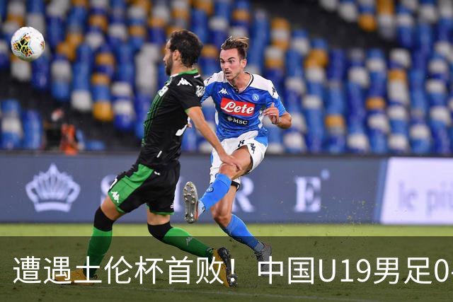 遭遇土伦杯首败！中国U19男足0-3不敌民主刚果U23队