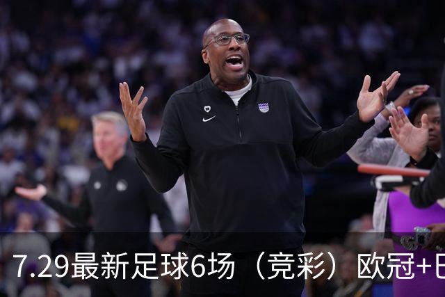 7.29最新足球6场（竞彩）欧冠+巴西甲分析+比分！