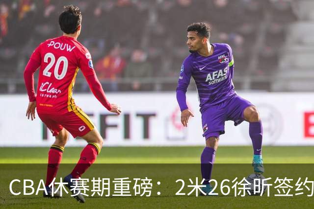 CBA休赛期重磅：2米26徐昕签约顶级经纪公司，全明星票王徐杰70万年薪自费赴美特训